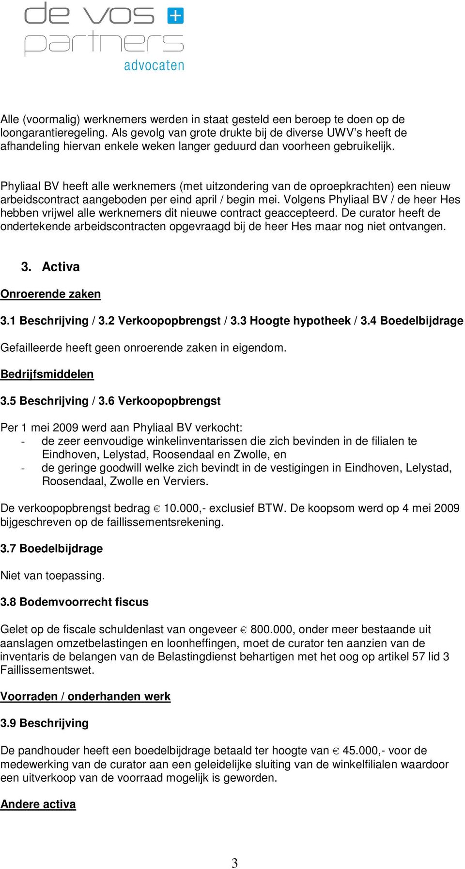 Phyliaal BV heeft alle werknemers (met uitzondering van de oproepkrachten) een nieuw arbeidscontract aangeboden per eind april / begin mei.