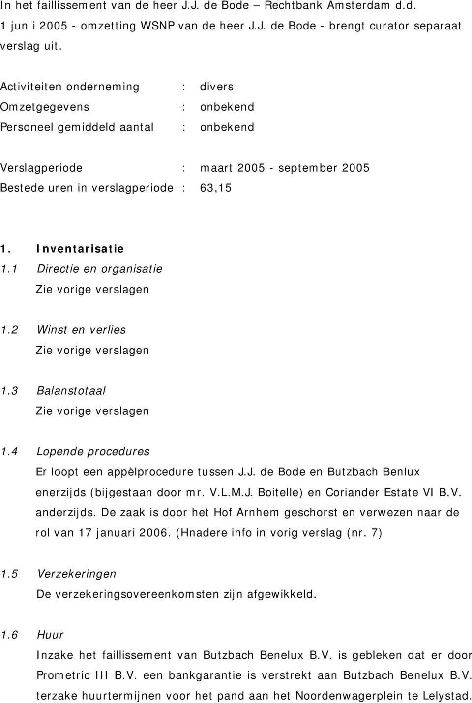 Inventarisatie 1.1 Directie en organisatie 1.2 Winst en verlies 1.3 Balanstotaal 1.4 Lopende procedures Er loopt een appèlprocedure tussen J.J. de Bode en Butzbach Benlux enerzijds (bijgestaan door mr.