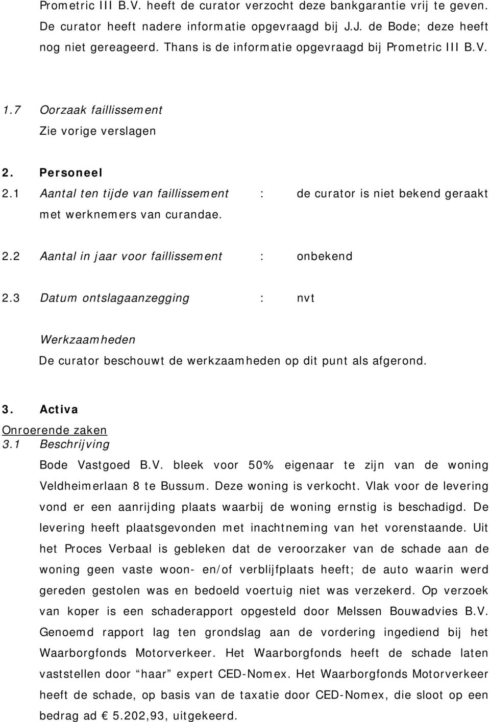 2.2 Aantal in jaar voor faillissement : onbekend 2.3 Datum ontslagaanzegging : De curator beschouwt de werkzaamheden op dit punt als afgerond. 3. Activa Onroerende zaken 3.