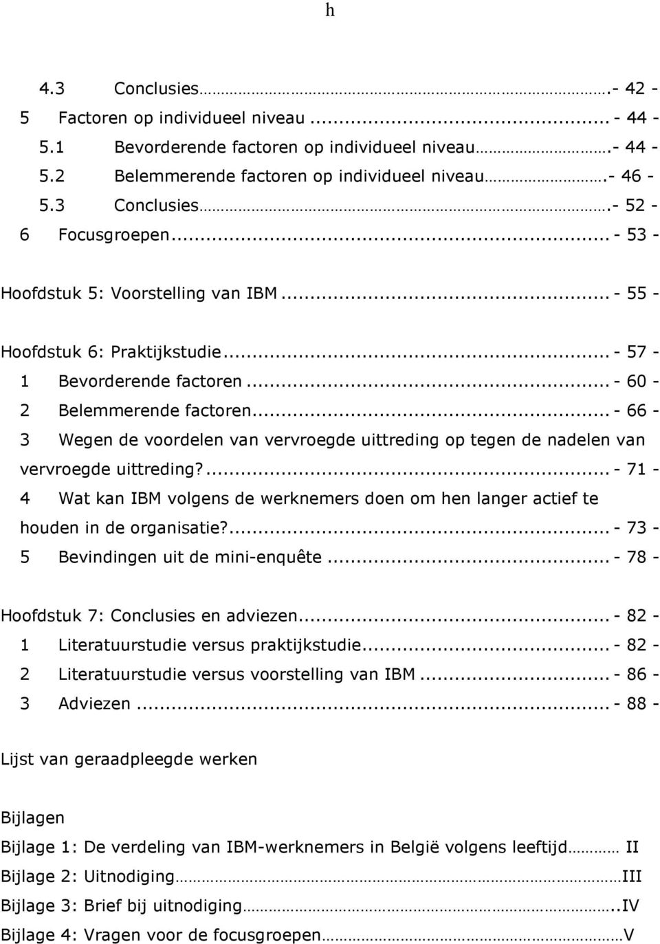 .. - 66-3 Wegen de voordelen van vervroegde uittreding op tegen de nadelen van vervroegde uittreding?... - 71-4 Wat kan IBM volgens de werknemers doen om hen langer actief te houden in de organisatie?