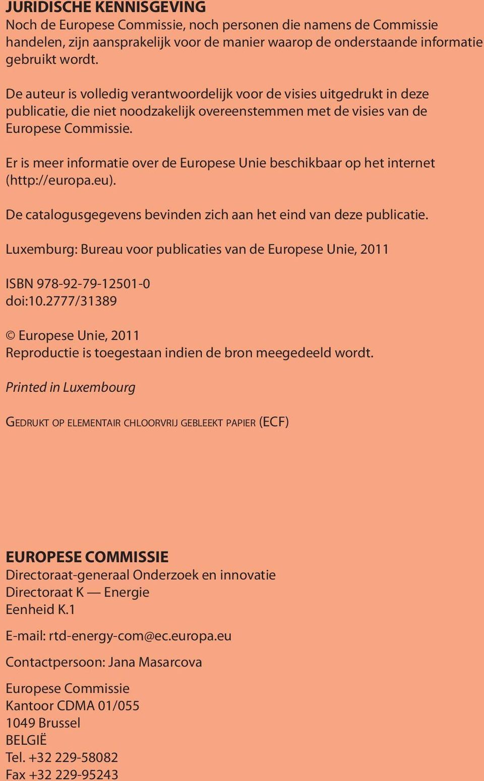 Er is meer informatie over de Europese Unie beschikbaar op het internet (http://europa.eu). De catalogusgegevens bevinden zich aan het eind van deze publicatie.