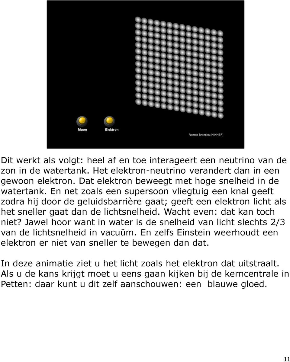 En net zoals een supersoon vliegtuig een knal geeft zodra hij door de geluidsbarrière gaat; geeft een elektron licht als het sneller gaat dan de lichtsnelheid. Wacht even: dat kan toch niet?