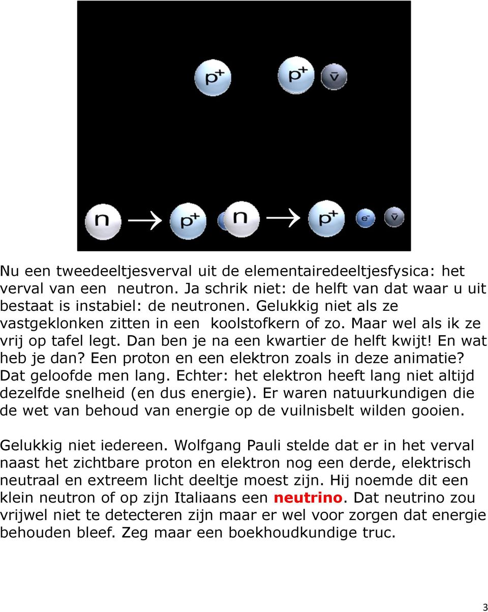 Een proton en een elektron zoals in deze animatie? Dat geloofde men lang. Echter: het elektron heeft lang niet altijd dezelfde snelheid (en dus energie).