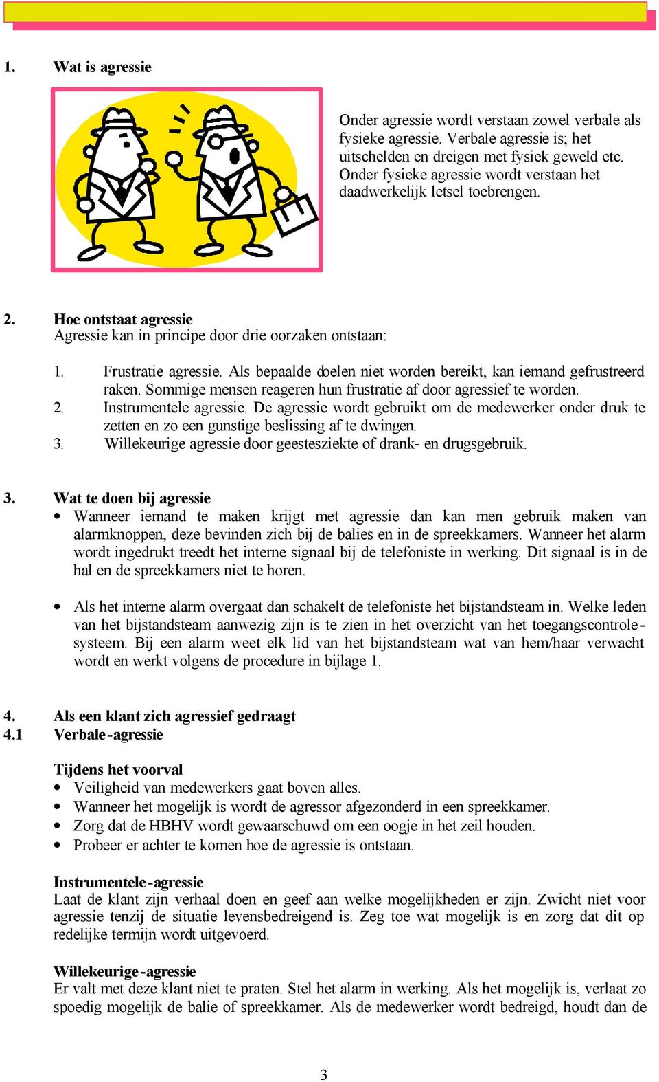 Als bepaalde doelen niet worden bereikt, kan iemand gefrustreerd raken. Sommige mensen reageren hun frustratie af door agressief te worden. 2. Instrumentele agressie.