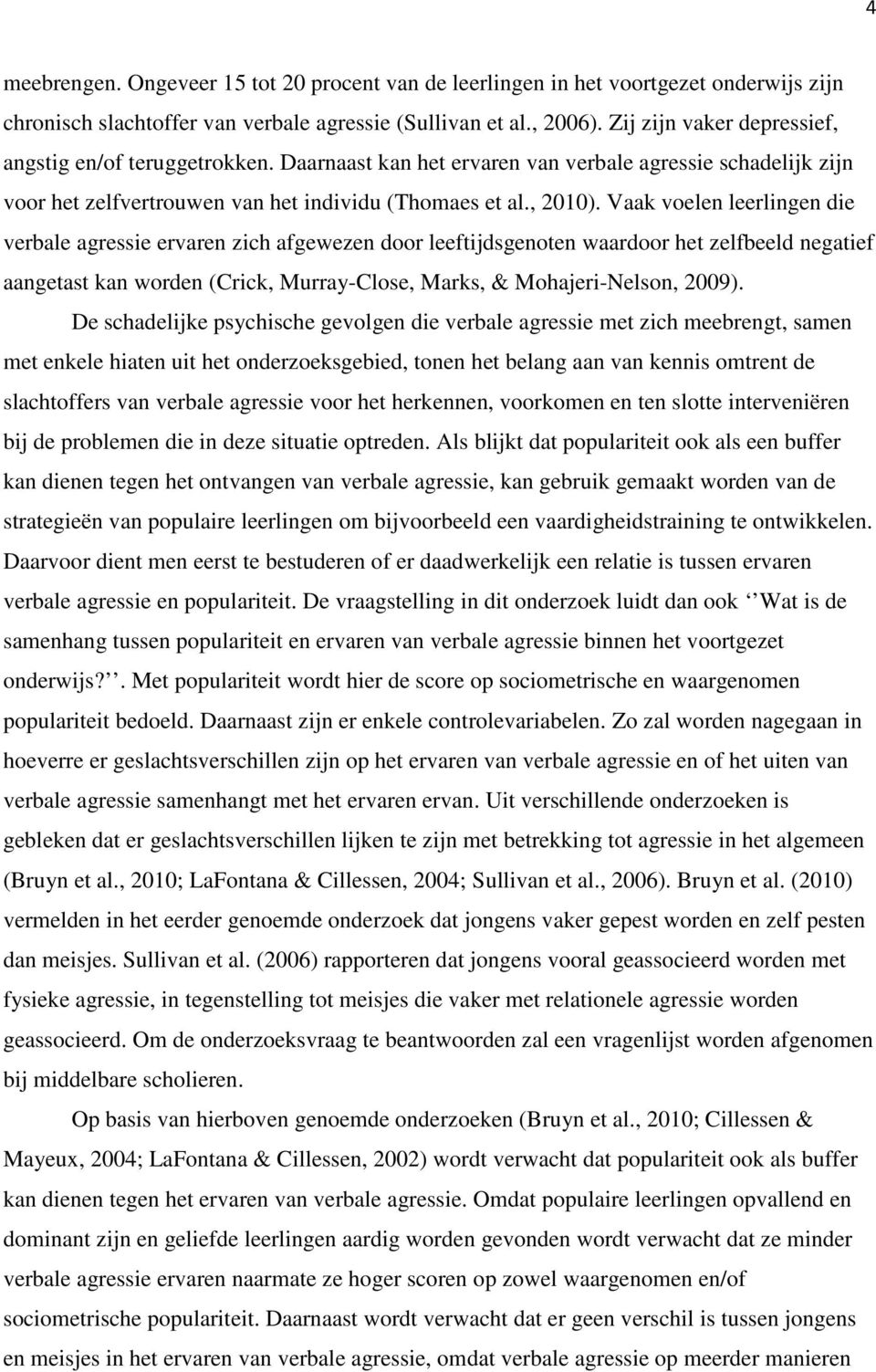 Vaak voelen leerlingen die verbale agressie ervaren zich afgewezen door leeftijdsgenoten waardoor het zelfbeeld negatief aangetast kan worden (Crick, Murray-Close, Marks, & Mohajeri-Nelson, 2009).