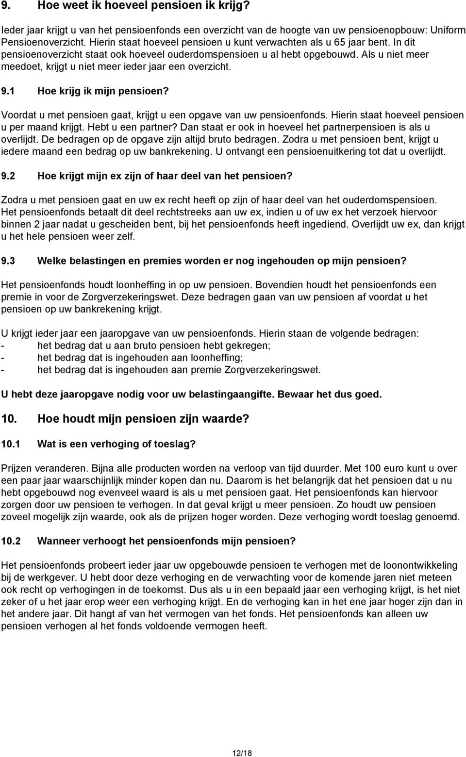 Als u niet meer meedoet, krijgt u niet meer ieder jaar een overzicht. 9.1 Hoe krijg ik mijn pensioen? Voordat u met pensioen gaat, krijgt u een opgave van uw pensioenfonds.