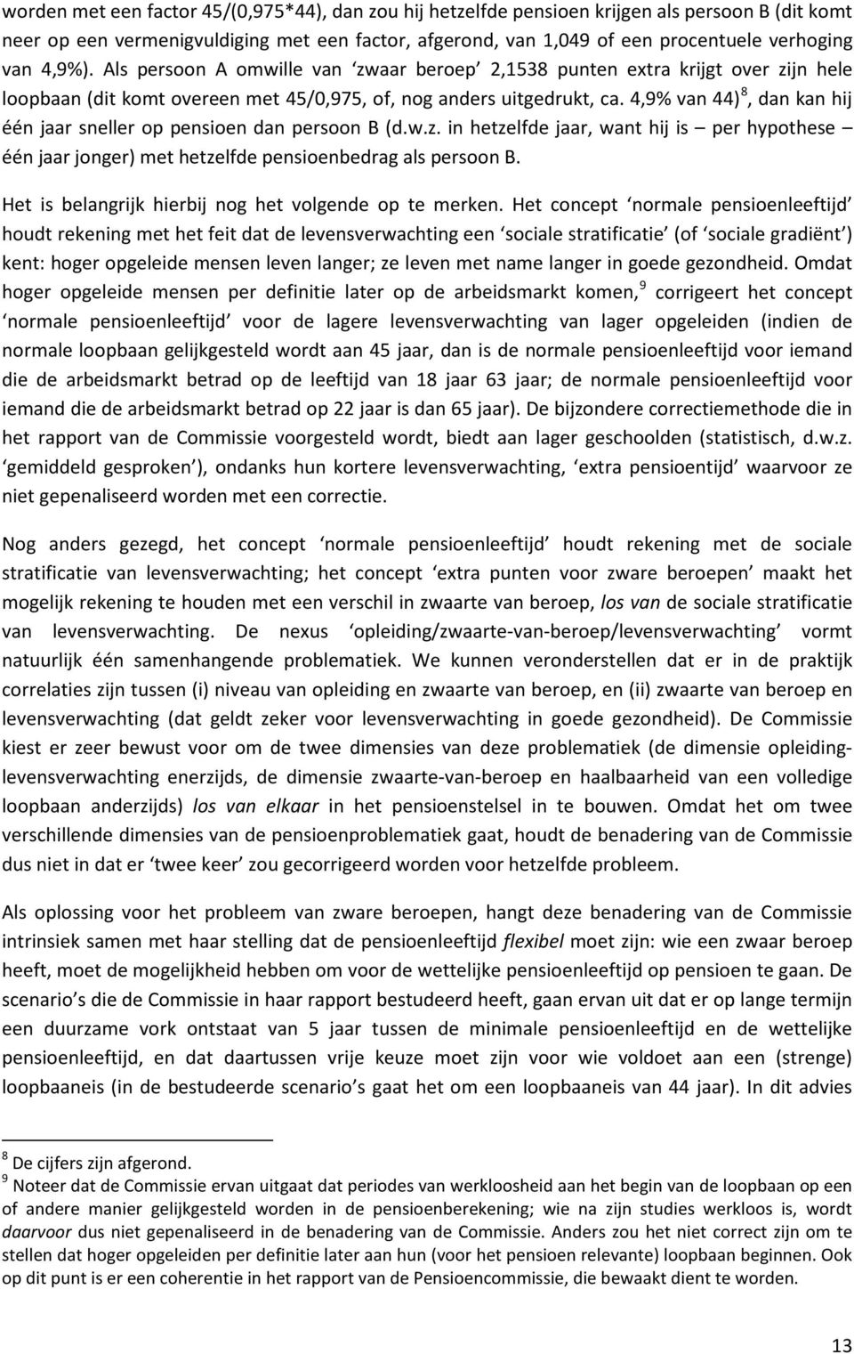 4,9% van 44) 8, dan kan hij één jaar sneller op pensioen dan persoon B (d.w.z. in hetzelfde jaar, want hij is per hypothese één jaar jonger) met hetzelfde pensioenbedrag als persoon B.