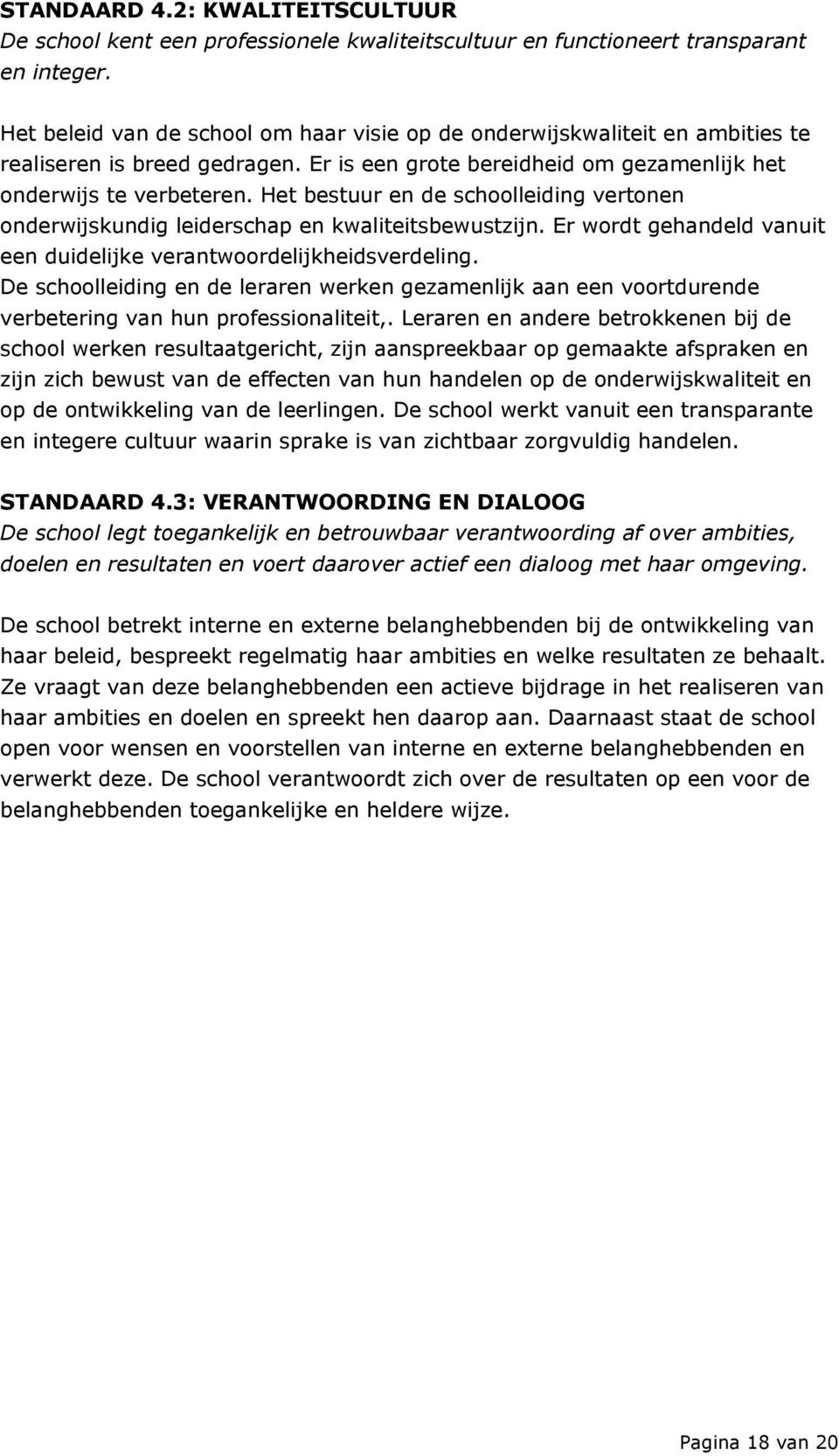 Het bestuur en de schoolleiding vertonen onderwijskundig leiderschap en kwaliteitsbewustzijn. Er wordt gehandeld vanuit een duidelijke verantwoordelijkheidsverdeling.