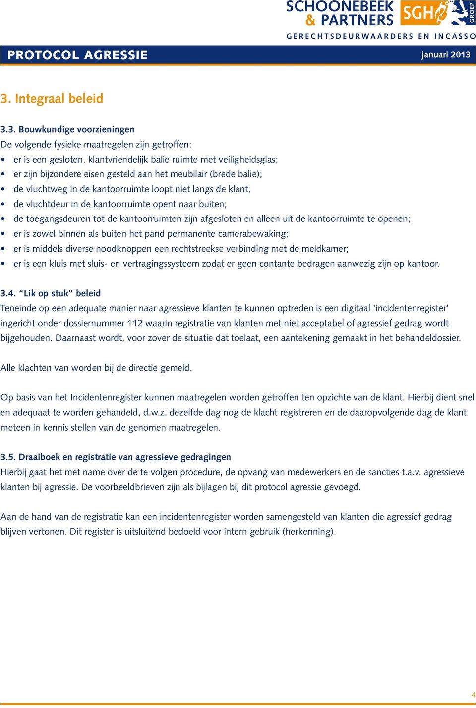 afgesloten en alleen uit de kantoorruimte te openen; er is zowel binnen als buiten het pand permanente camerabewaking; er is middels diverse noodknoppen een rechtstreekse verbinding met de meldkamer;