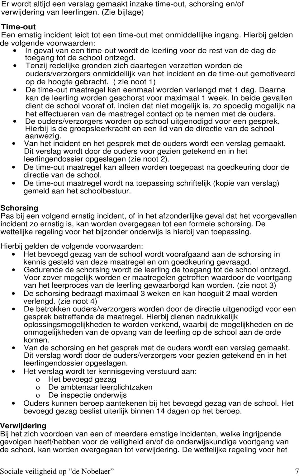 Tenzij redelijke gronden zich daartegen verzetten worden de ouders/verzorgers onmiddellijk van het incident en de time-out gemotiveerd op de hoogte gebracht.