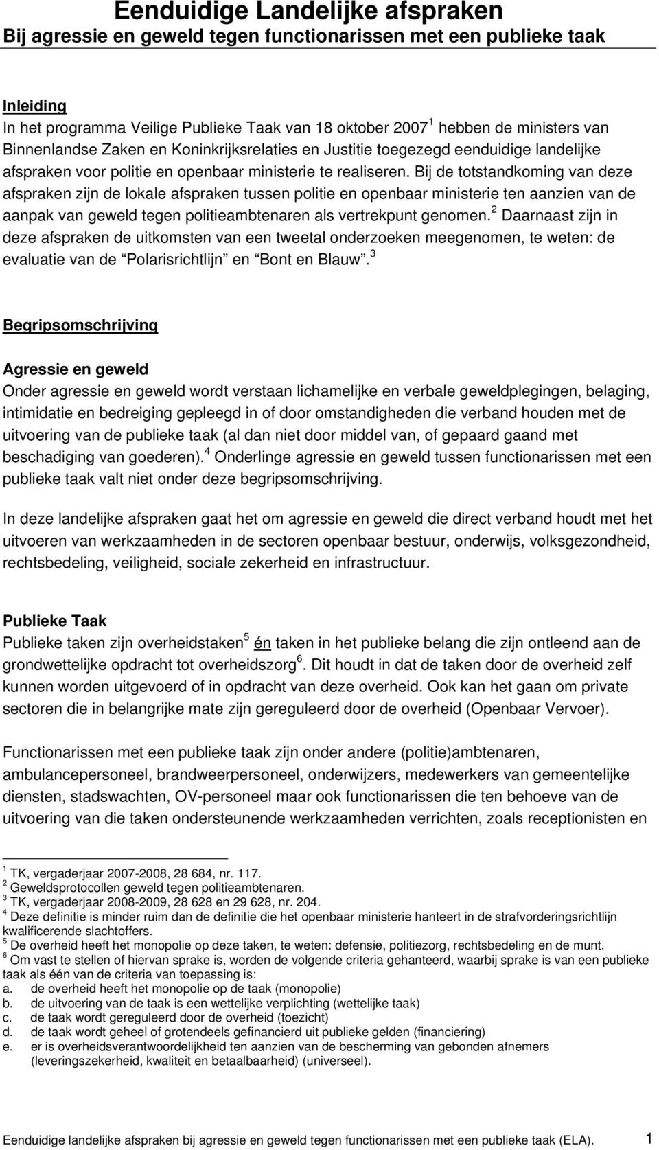 Bij de totstandkoming van deze afspraken zijn de lokale afspraken tussen politie en openbaar ministerie ten aanzien van de aanpak van geweld tegen politieambtenaren als vertrekpunt genomen.