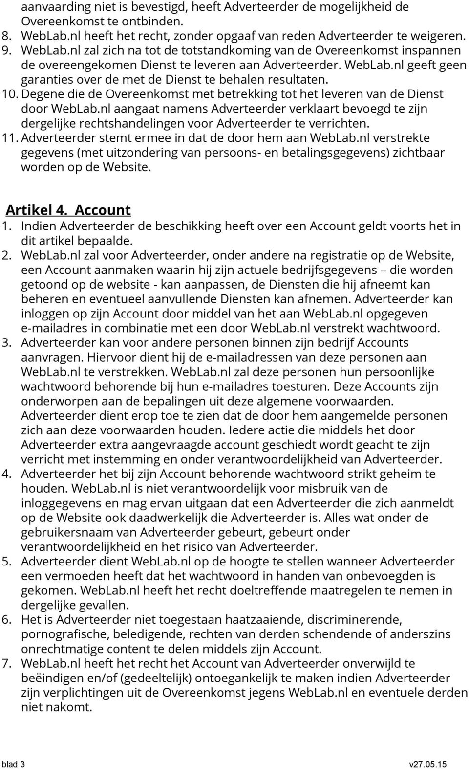 WebLab.nl geeft geen garanties over de met de Dienst te behalen resultaten. 10. Degene die de Overeenkomst met betrekking tot het leveren van de Dienst door WebLab.