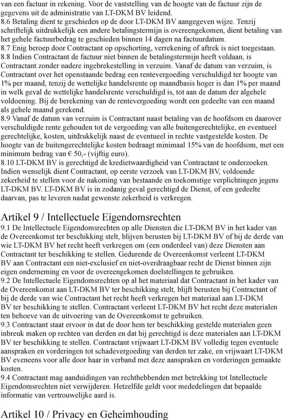 Tenzij schriftelijk uitdrukkelijk een andere betalingstermijn is overeengekomen, dient betaling van het gehele factuurbedrag te geschieden binnen 14 dagen na factuurdatum. 8.