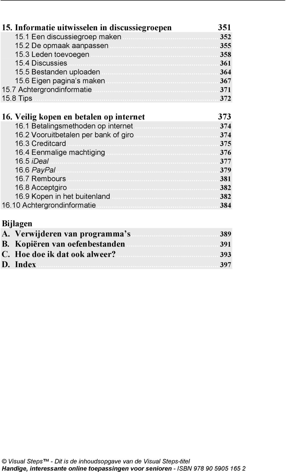 .. 374 16.2 Vooruitbetalen per bank of giro... 374 16.3 Creditcard... 375 16.4 Eenmalige machtiging... 376 16.5 ideal... 377 16.6 PayPal... 379 16.7 Rembours... 381 16.8 Acceptgiro... 382 16.
