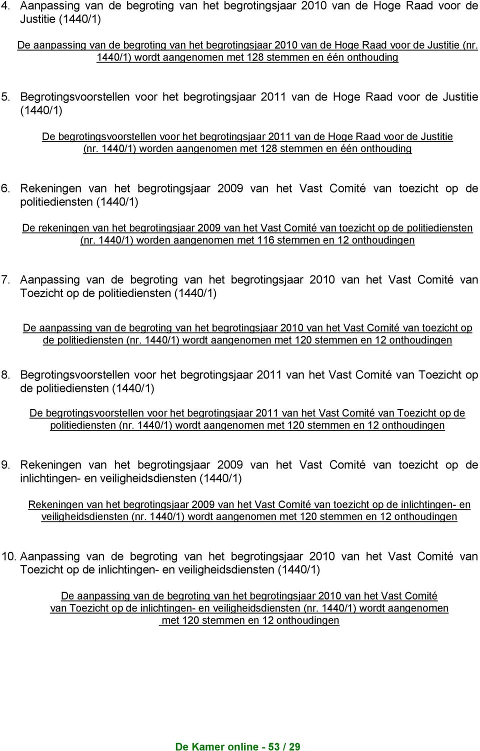 Begrotingsvoorstellen voor het begrotingsjaar 2011 van de Hoge Raad voor de Justitie (1440/1) De begrotingsvoorstellen voor het begrotingsjaar 2011 van de Hoge Raad voor de Justitie (nr.