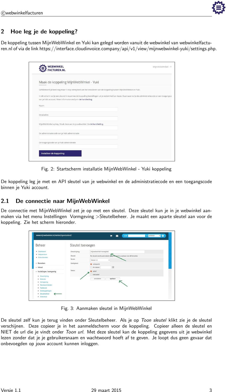 2: Startscherm installatie MijnWebWinkel - Yuki koppeling De koppeling leg je met en API sleutel van je webwinkel en de administratiecode en een toegangscode binnen je Yuki account. 2.