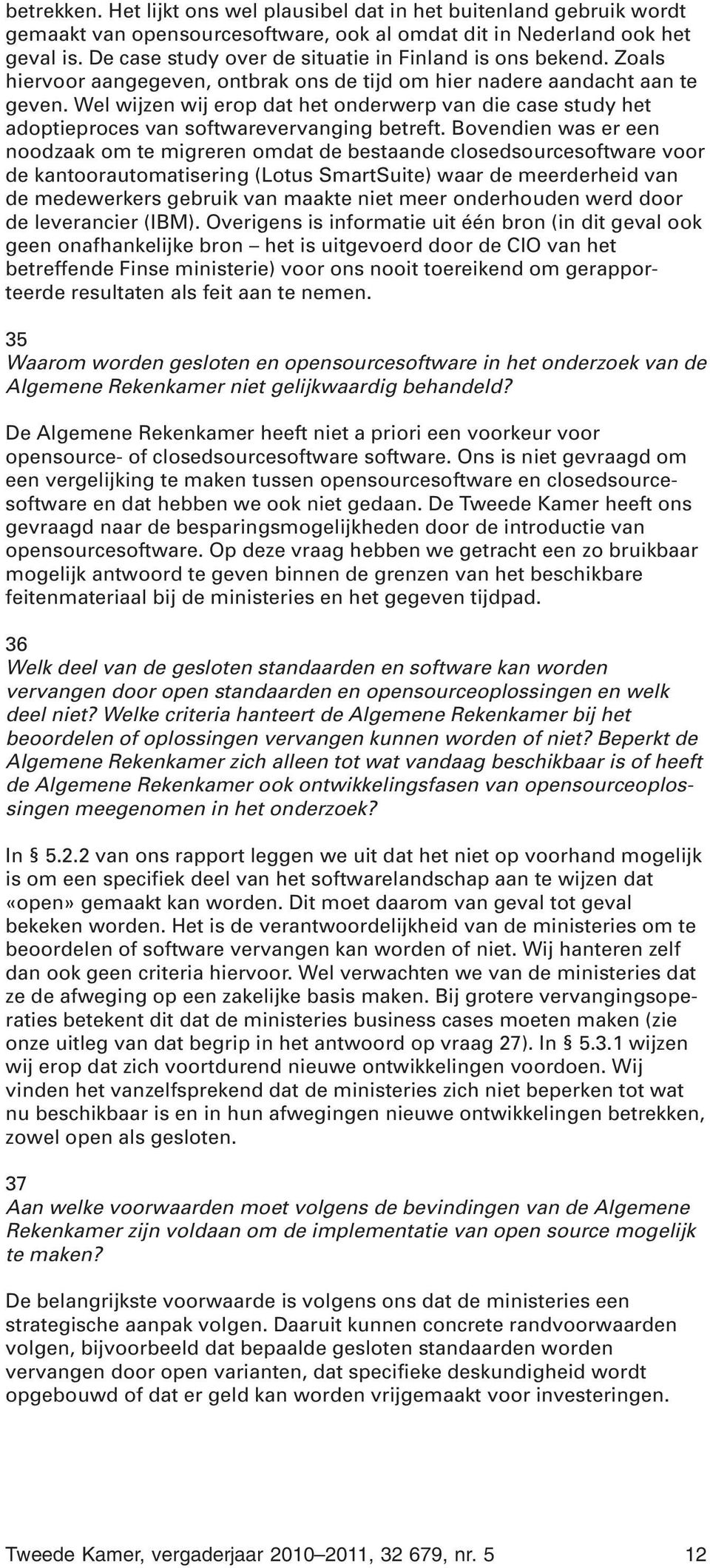 Wel wijzen wij erop dat het onderwerp van die case study het adoptieproces van softwarevervanging betreft.