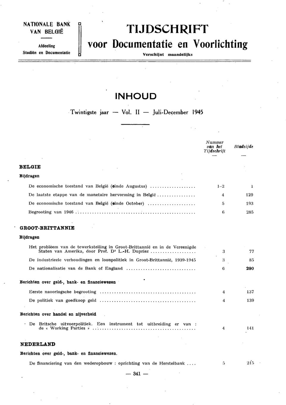 toestand van België (einde October) Begrooting van 1946 1-2 4 5 6 1 129 193 285 GROOT-BRITTANNIE Bijdragen Het probleem van de tewerkstelling in Groot-Brittannië en in de Vereenigde Staten van