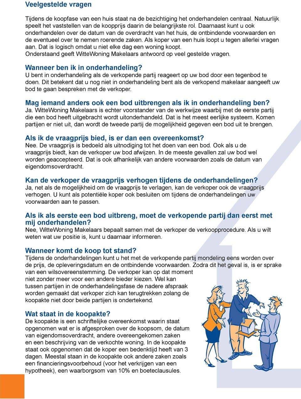 Als koper van een huis loopt u tegen allerlei vragen aan. Dat is logisch omdat u niet elke dag een woning koopt. Onderstaand geeft WitteWoning Makelaars antwoord op veel gestelde vragen.