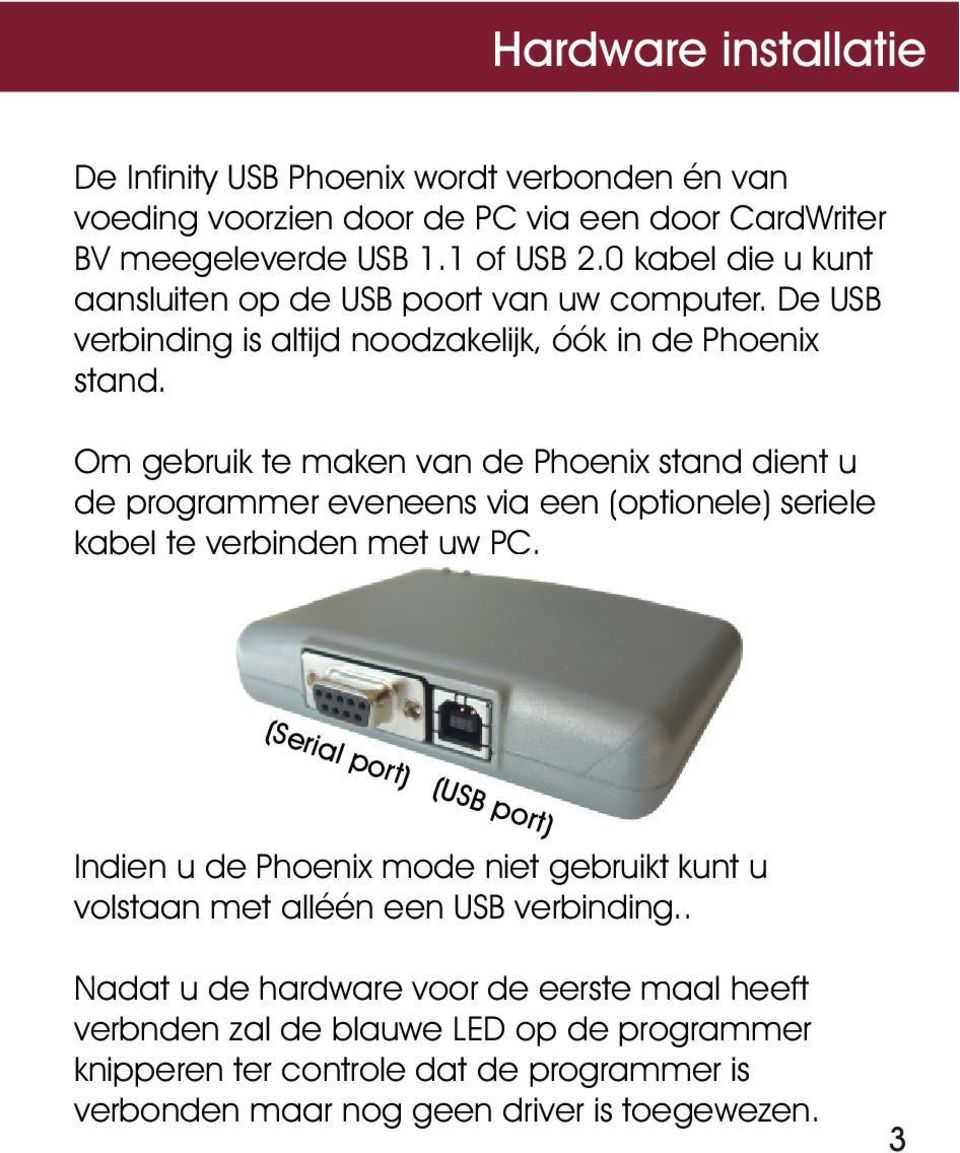 Om gebruik te maken van de Phoenix stand dient u de programmer eveneens via een (optionele) seriele kabel te verbinden met uw PC.