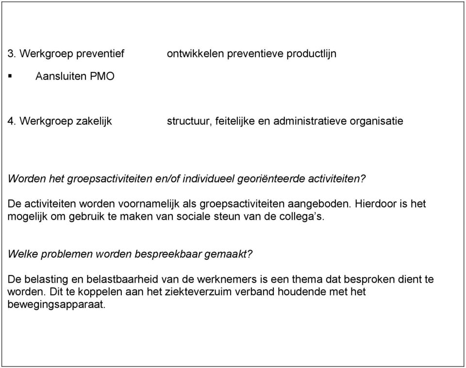 De activiteiten worden voornamelijk als groepsactiviteiten aangeboden.