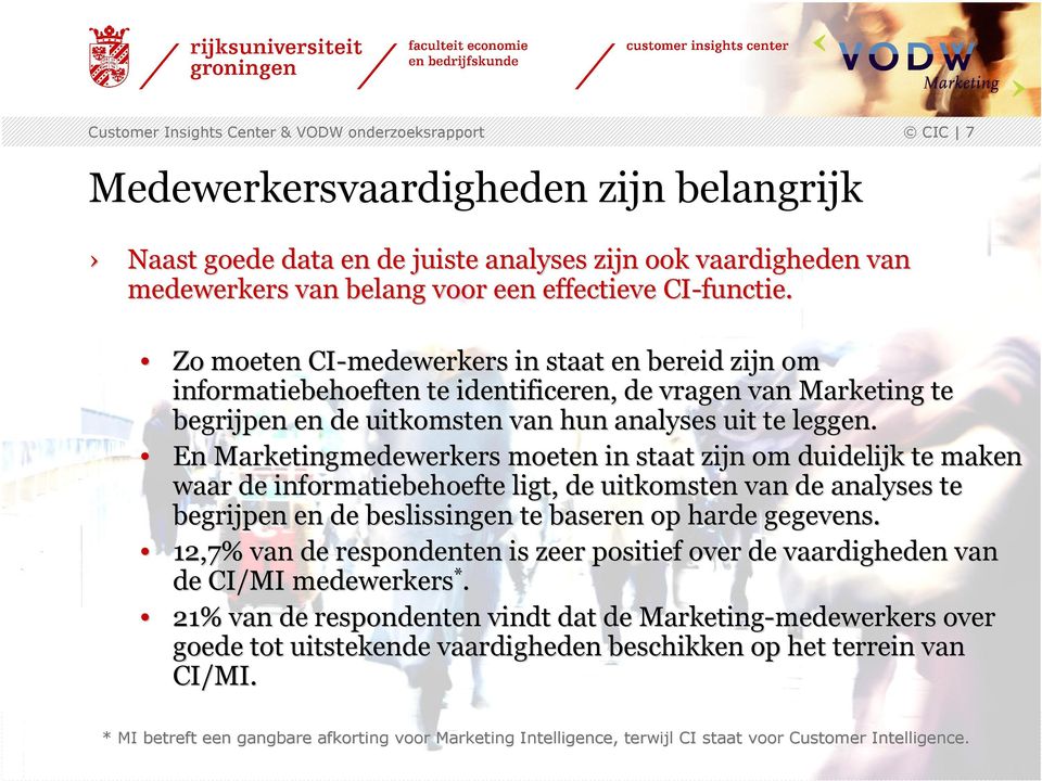 En Marketingmedewerkers moeten in staat zijn om duidelijk te maken waar de informatiebehoefte ligt, de uitkomsten van de analyses te t begrijpen en de beslissingen te baseren op harde gegevens.