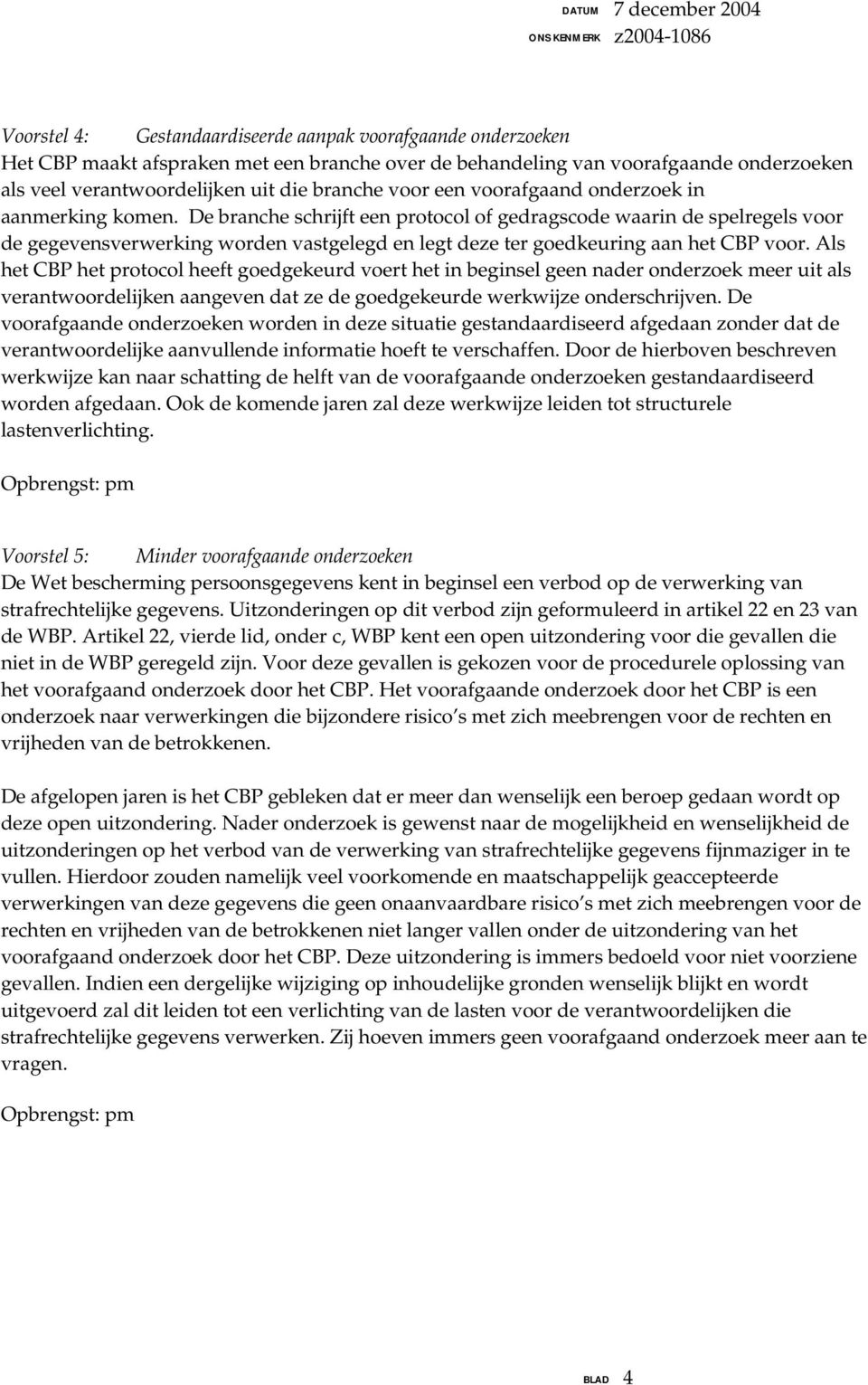 De branche schrijft een protocol of gedragscode waarin de spelregels voor de gegevensverwerking worden vastgelegd en legt deze ter goedkeuring aan het CBP voor.