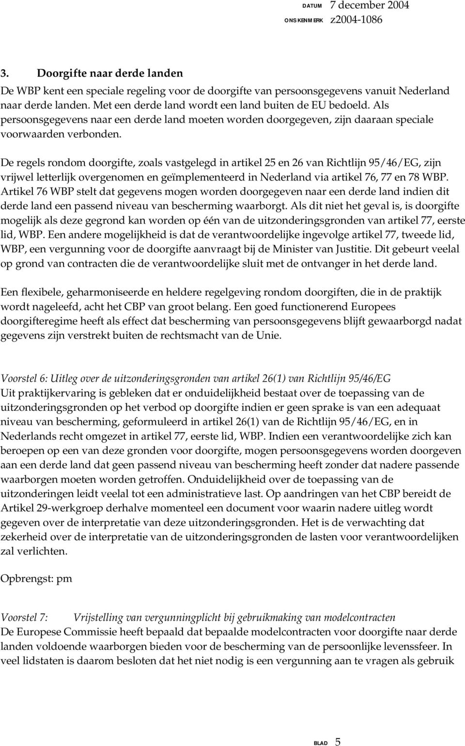 De regels rondom doorgifte, zoals vastgelegd in artikel 25 en 26 van Richtlijn 95/46/EG, zijn vrijwel letterlijk overgenomen en geïmplementeerd in Nederland via artikel 76, 77 en 78 WBP.