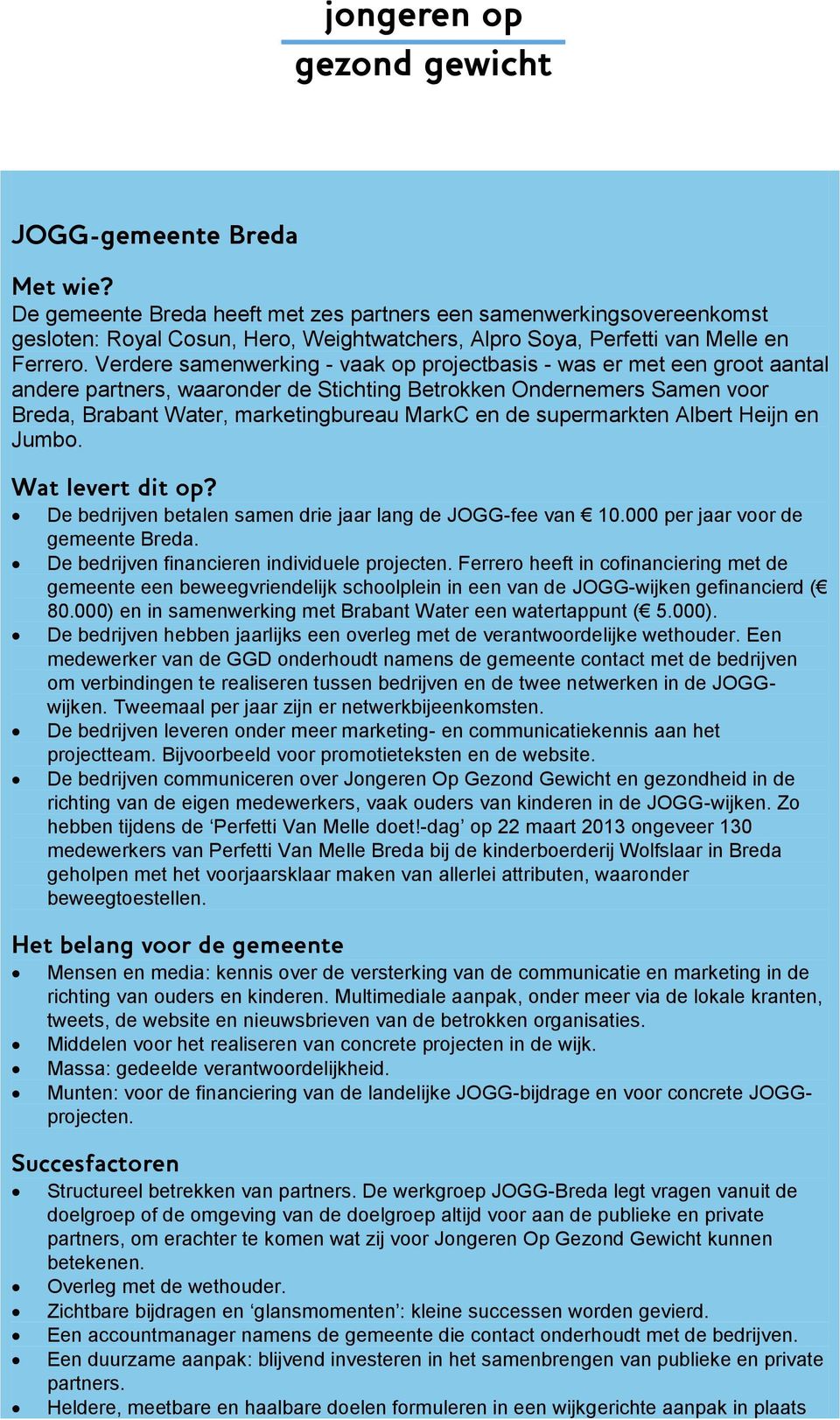 supermarkten Albert Heijn en Jumb. Wat levert dit p? De bedrijven betalen samen drie jaar lang de JOGG-fee van 10.000 per jaar vr de gemeente Breda. De bedrijven financieren individuele prjecten.