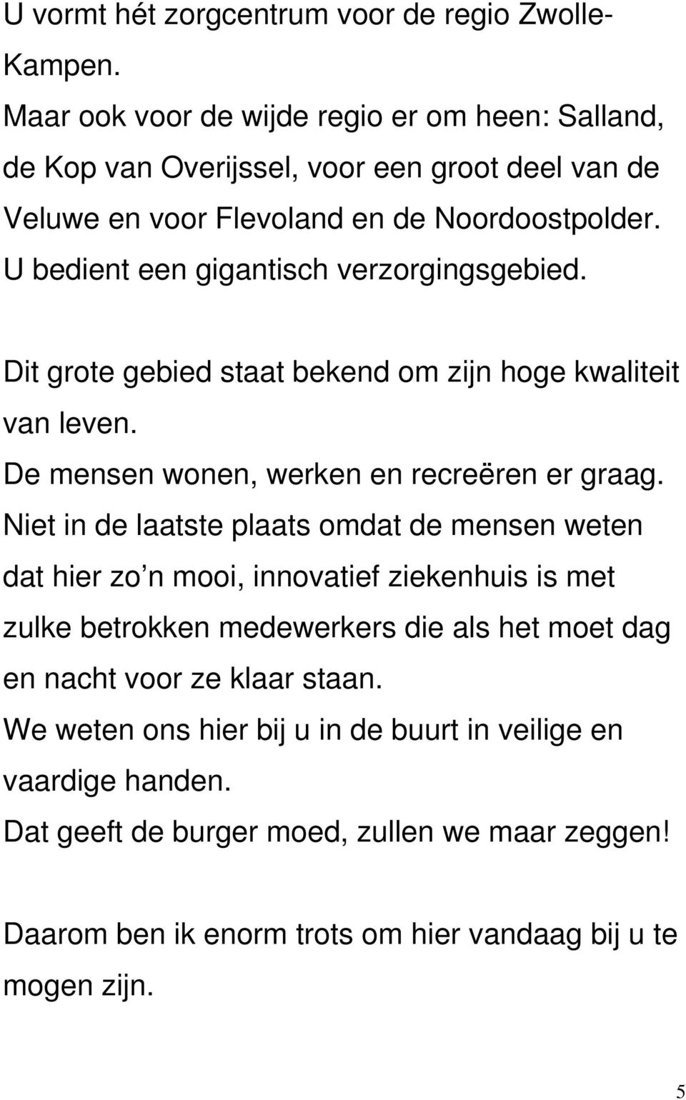 U bedient een gigantisch verzorgingsgebied. Dit grote gebied staat bekend om zijn hoge kwaliteit van leven. De mensen wonen, werken en recreëren er graag.