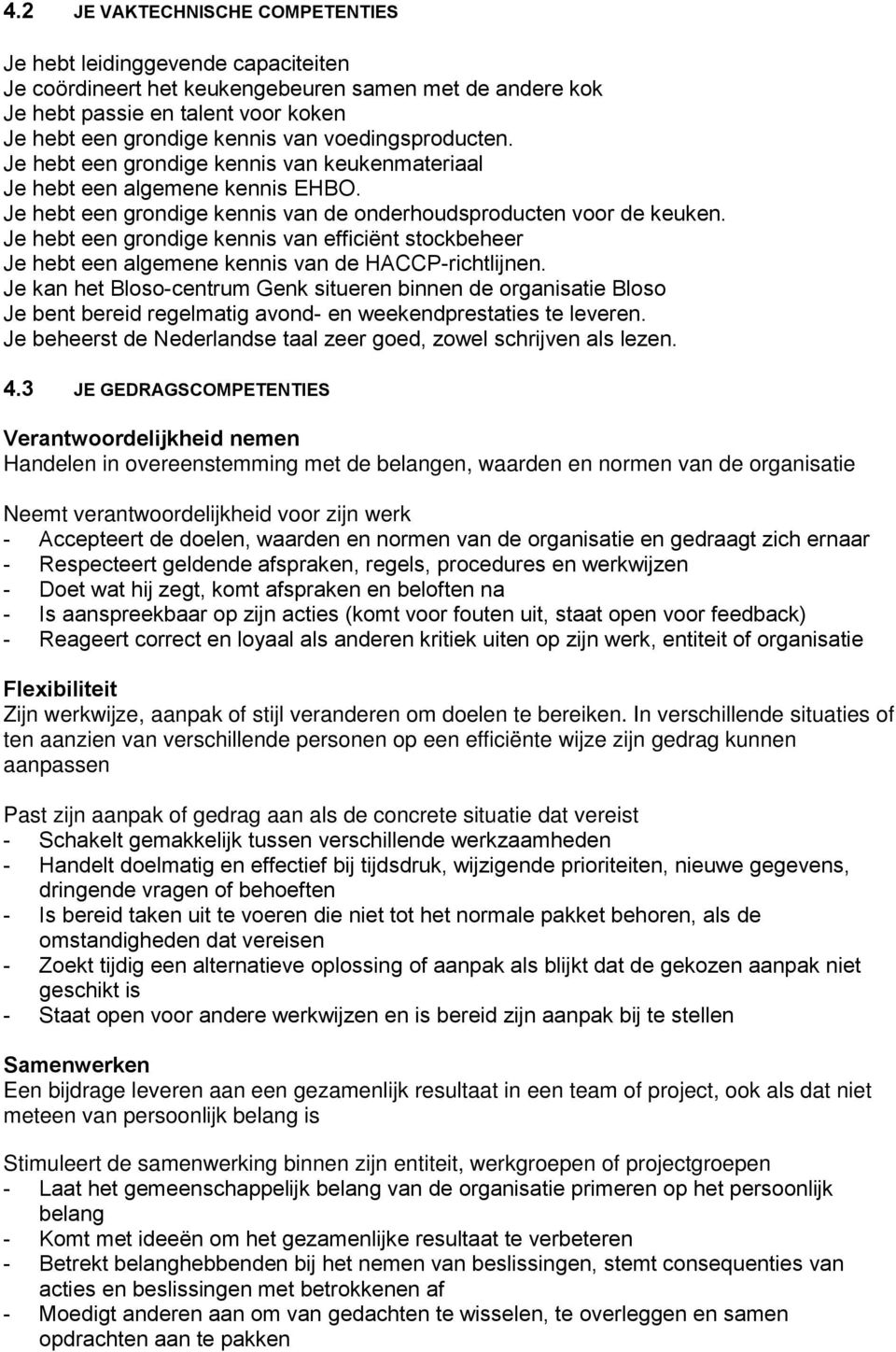 Je hebt een grondige kennis van efficiënt stockbeheer Je hebt een algemene kennis van de HACCP-richtlijnen.