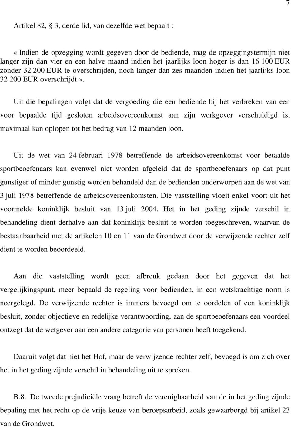 Uit die bepalingen volgt dat de vergoeding die een bediende bij het verbreken van een voor bepaalde tijd gesloten arbeidsovereenkomst aan zijn werkgever verschuldigd is, maximaal kan oplopen tot het