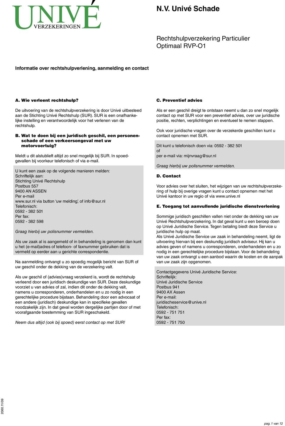 SUR is een onafhankelijke instelling en verantwoordelijk voor het verlenen van de rechtshulp. B. Wat te doen bij een juridisch geschil, een personenschade of een verkeersongeval met uw motorvoertuig?