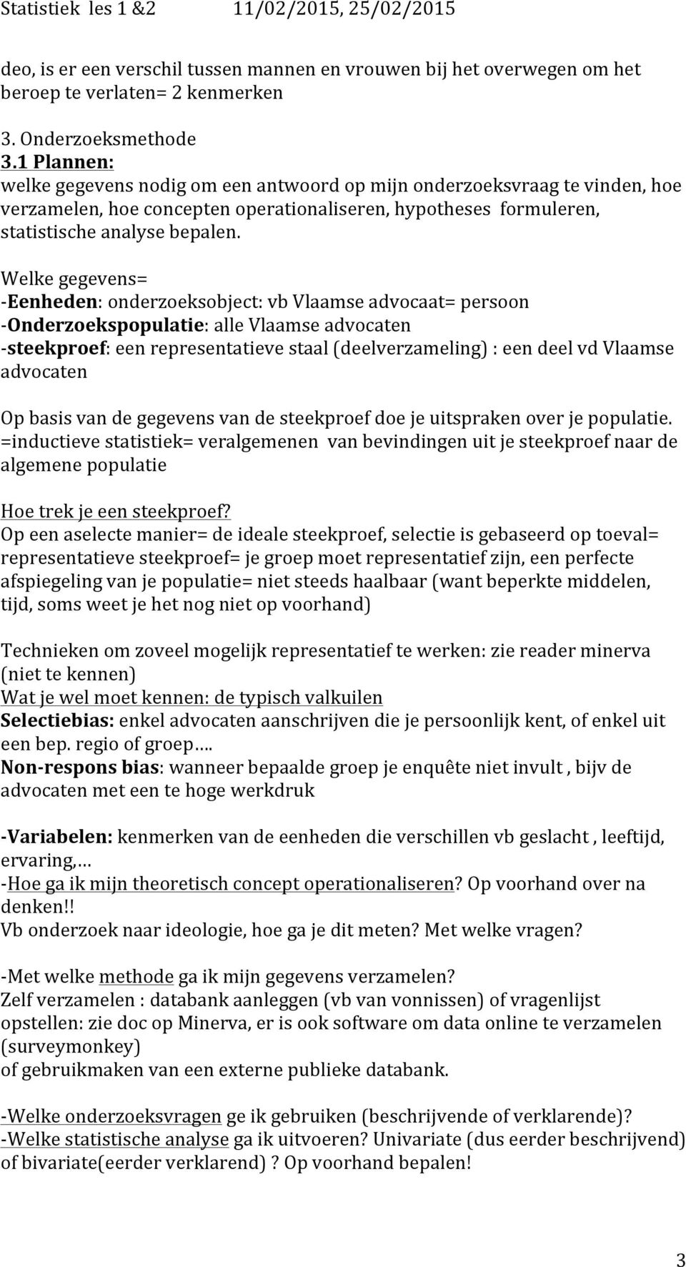 Welke gegevens= - Eenheden: onderzoeksobject: vb Vlaamse advocaat= persoon - Onderzoekspopulatie: alle Vlaamse advocaten - steekproef: een representatieve staal (deelverzameling) : een deel vd