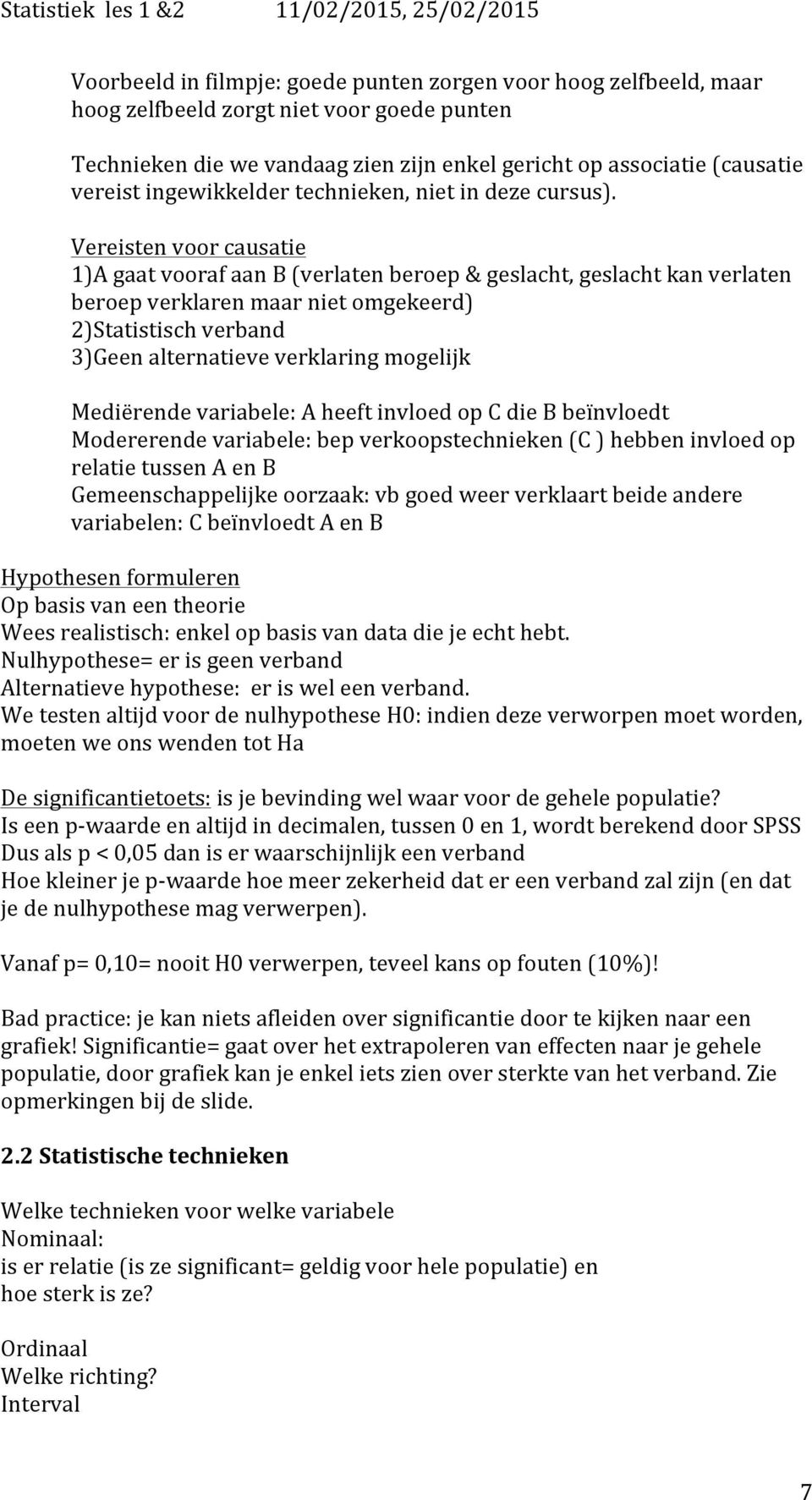 Vereisten voor causatie 1)A gaat vooraf aan B (verlaten beroep & geslacht, geslacht kan verlaten beroep verklaren maar niet omgekeerd) 2)Statistisch verband 3)Geen alternatieve verklaring mogelijk