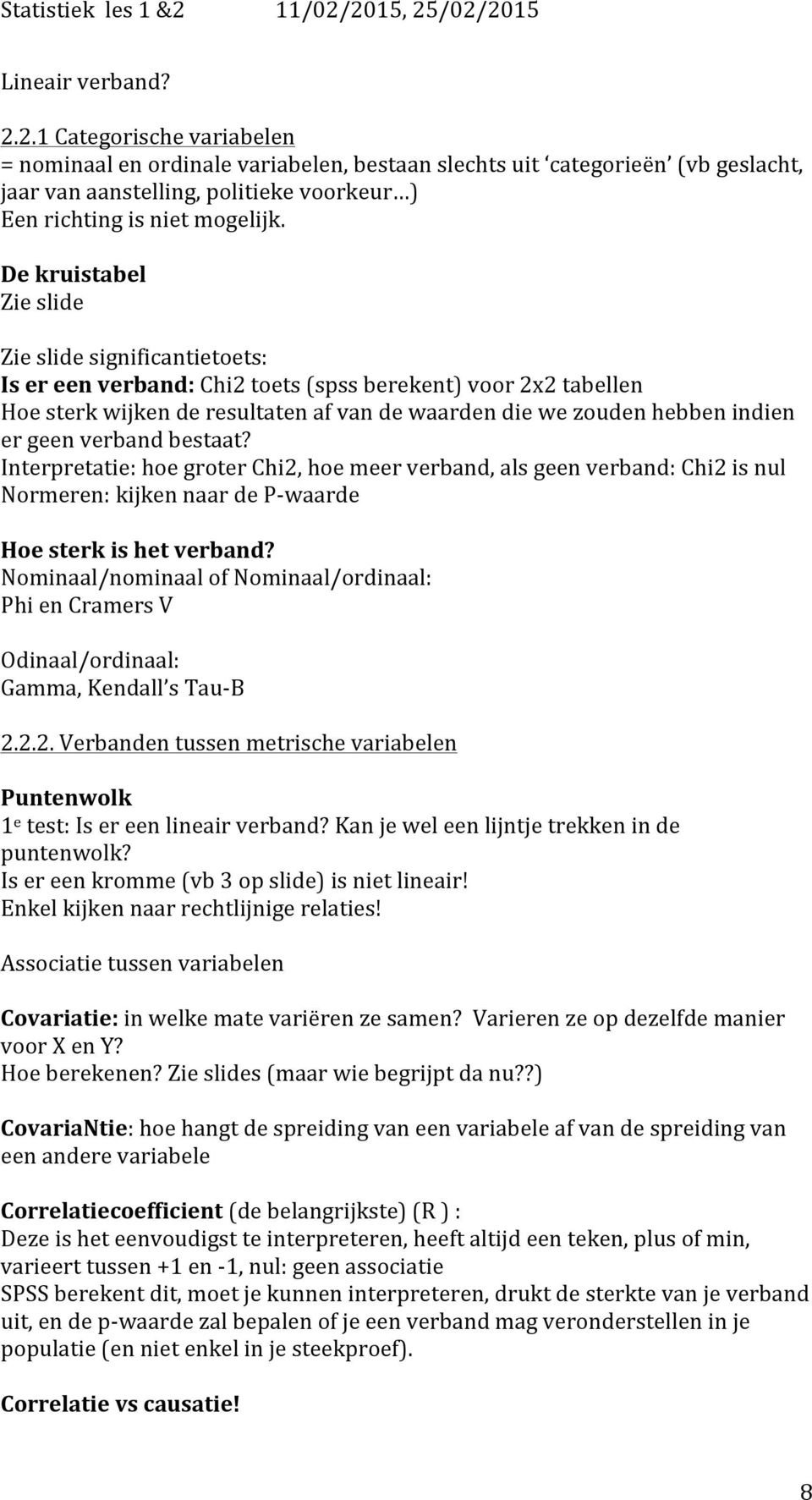 geen verband bestaat? Interpretatie: hoe groter Chi2, hoe meer verband, als geen verband: Chi2 is nul Normeren: kijken naar de P- waarde Hoe sterk is het verband?