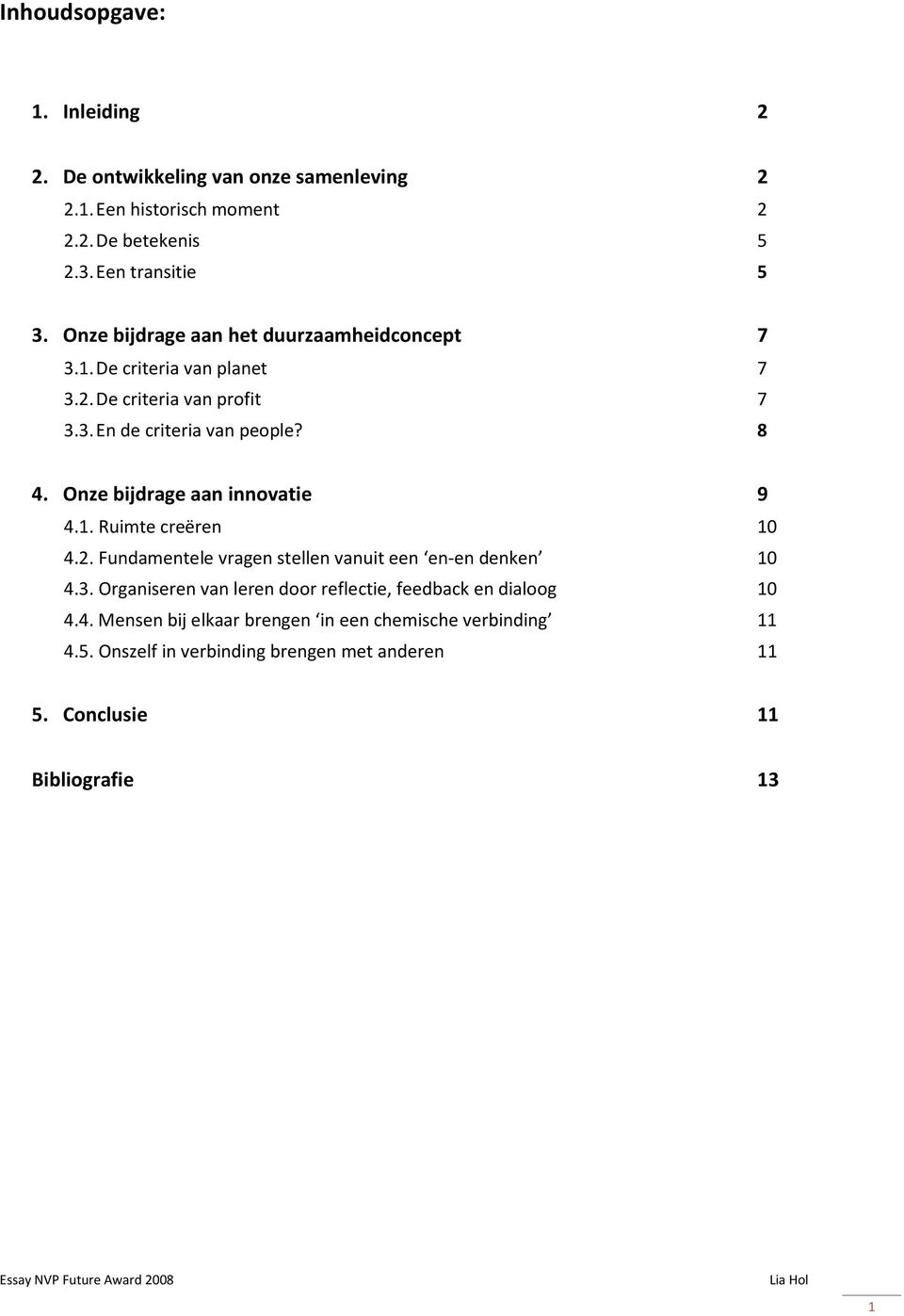 Onze bijdrage aan innovatie 9 4.1. Ruimte creëren 10 4.2. Fundamentele vragen stellen vanuit een en-en denken 10 4.3.