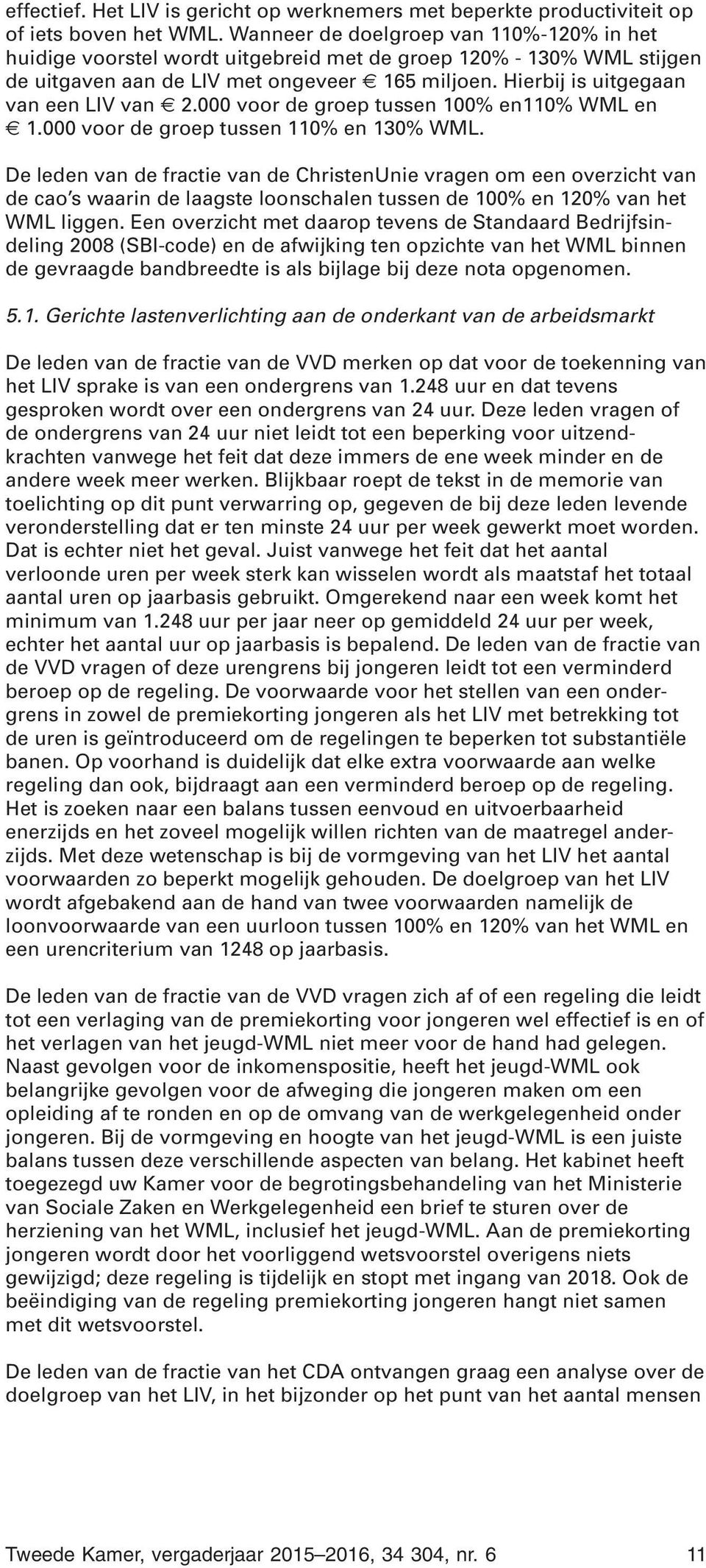 Hierbij is uitgegaan van een LIV van 2.000 voor de groep tussen 100% en110% WML en 1.000 voor de groep tussen 110% en 130% WML.