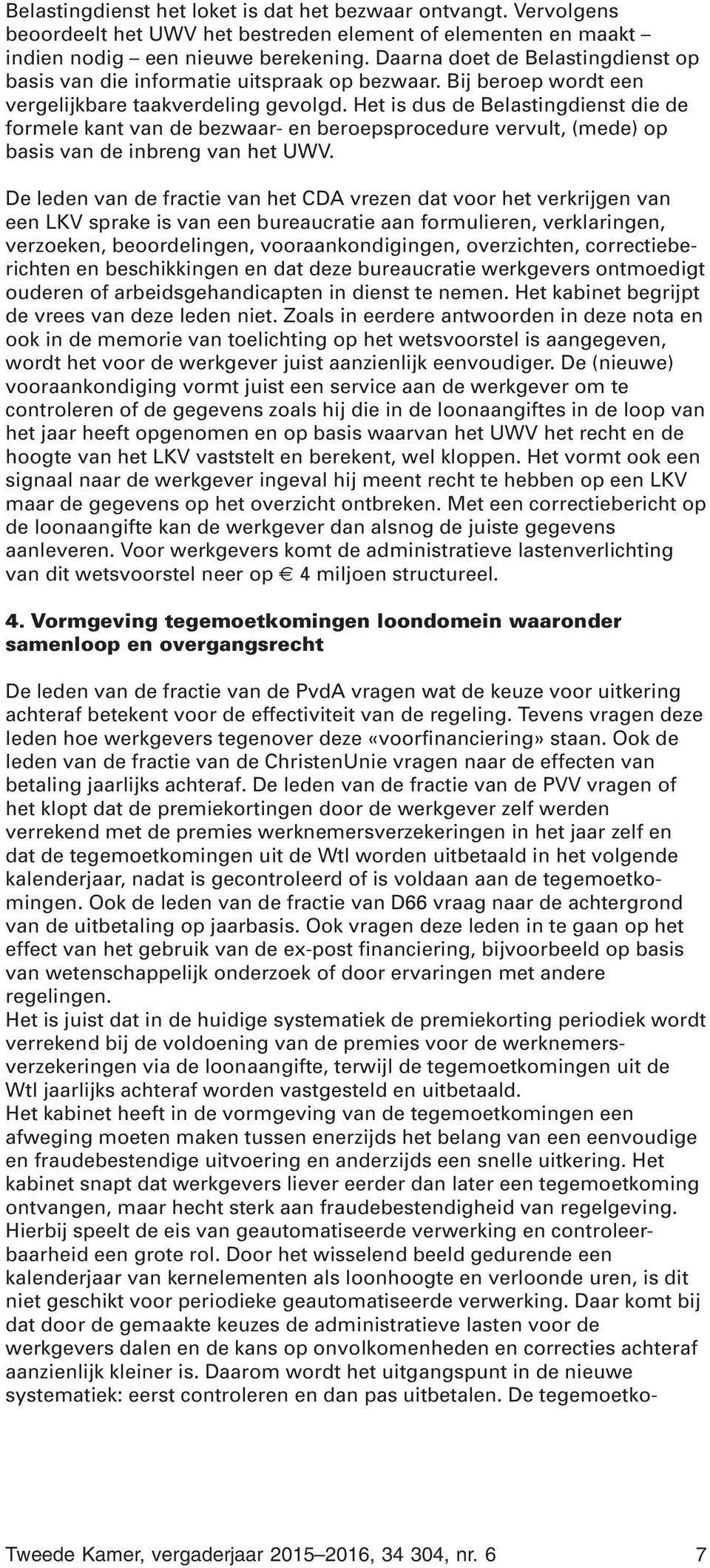 Het is dus de Belastingdienst die de formele kant van de bezwaar- en beroepsprocedure vervult, (mede) op basis van de inbreng van het UWV.