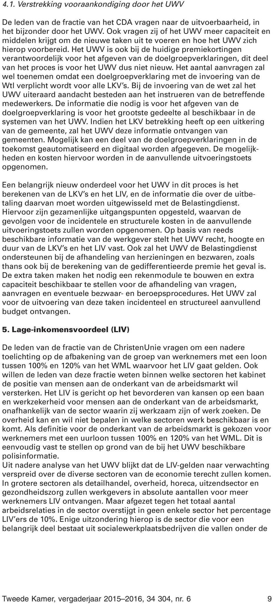 Het UWV is ook bij de huidige premiekortingen verantwoordelijk voor het afgeven van de doelgroepverklaringen, dit deel van het proces is voor het UWV dus niet nieuw.