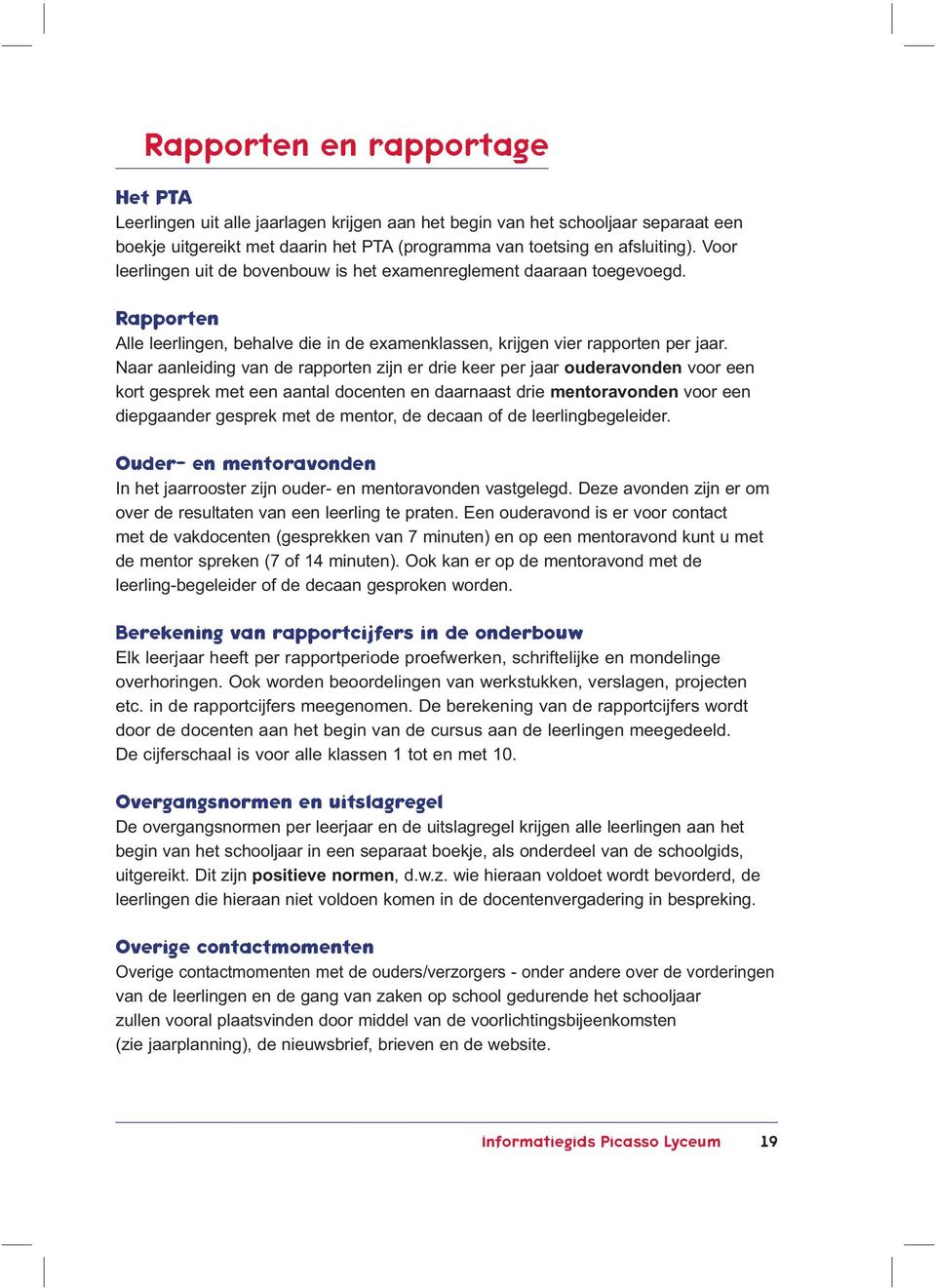 Naar aanleiding van de rapporten zijn er drie keer per jaar ouderavonden voor een kort gesprek met een aantal docenten en daarnaast drie mentoravonden voor een diepgaander gesprek met de mentor, de