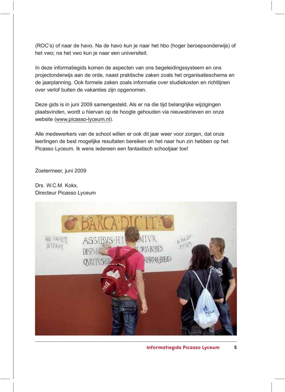 Ook formele zaken zoals informatie over studiekosten en richtlijnen over verlof buiten de vakanties zijn opgenomen. Deze gids is in juni 2009 samengesteld.