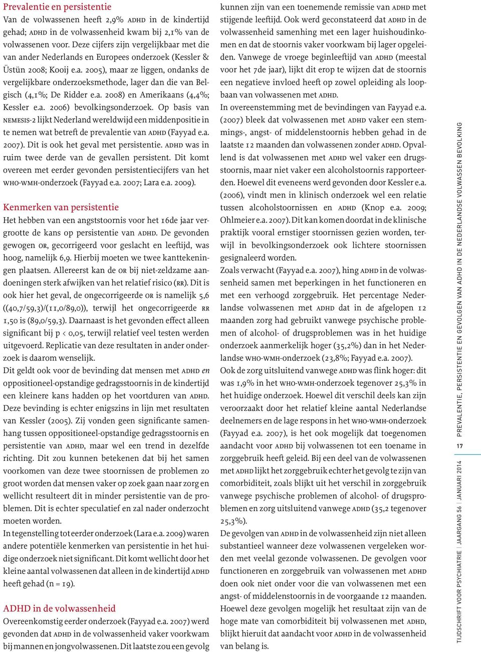 a. 2008) en Amerikaans (4,4%; Kessler e.a. 2006) bevolkingsonderzoek. Op basis van nemesis-2 lijkt Nederland wereldwijd een middenpositie in te nemen wat betreft de prevalentie van adhd (Fayyad e.a. 2007).