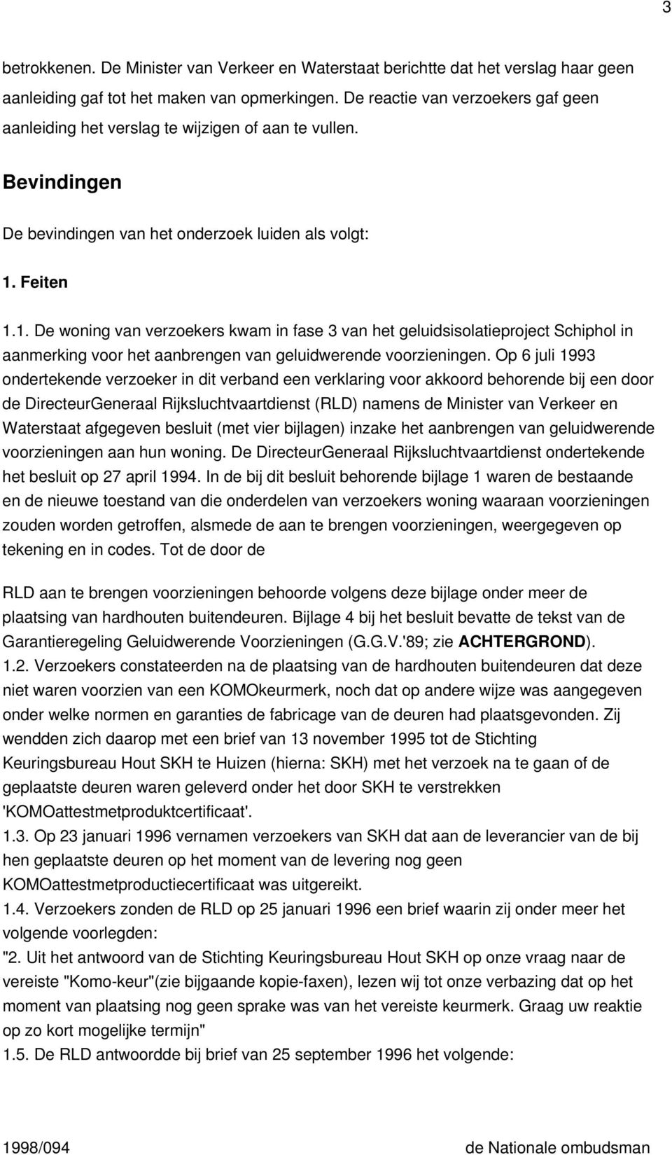 Feiten 1.1. De woning van verzoekers kwam in fase 3 van het geluidsisolatieproject Schiphol in aanmerking voor het aanbrengen van geluidwerende voorzieningen.