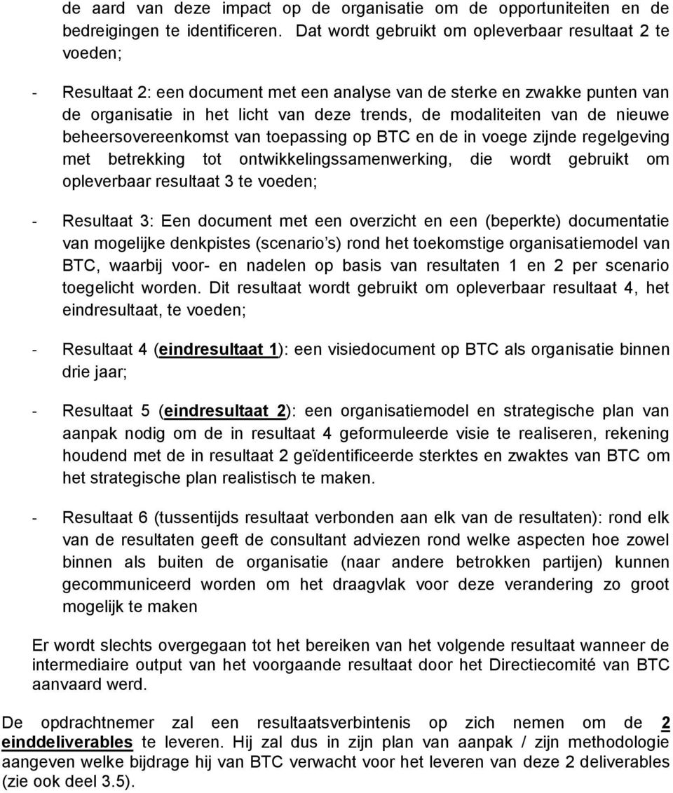 van de nieuwe beheersovereenkomst van toepassing op BTC en de in voege zijnde regelgeving met betrekking tot ontwikkelingssamenwerking, die wordt gebruikt om opleverbaar resultaat 3 te voeden; -