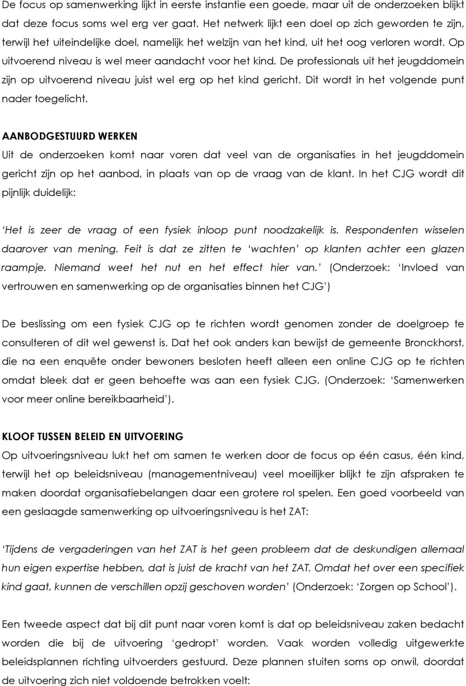 Op uitvoerend niveau is wel meer aandacht voor het kind. De professionals uit het jeugddomein zijn op uitvoerend niveau juist wel erg op het kind gericht.