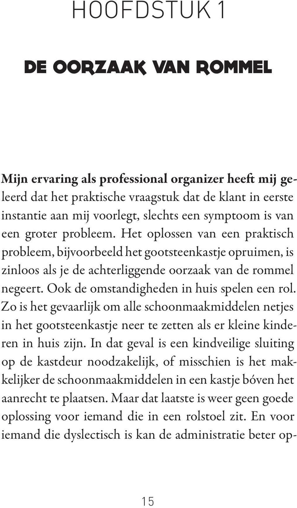 Ook de omstandigheden in huis spelen een rol. Zo is het gevaarlijk om alle schoonmaakmiddelen netjes in het gootsteenkastje neer te zetten als er kleine kinderen in huis zijn.