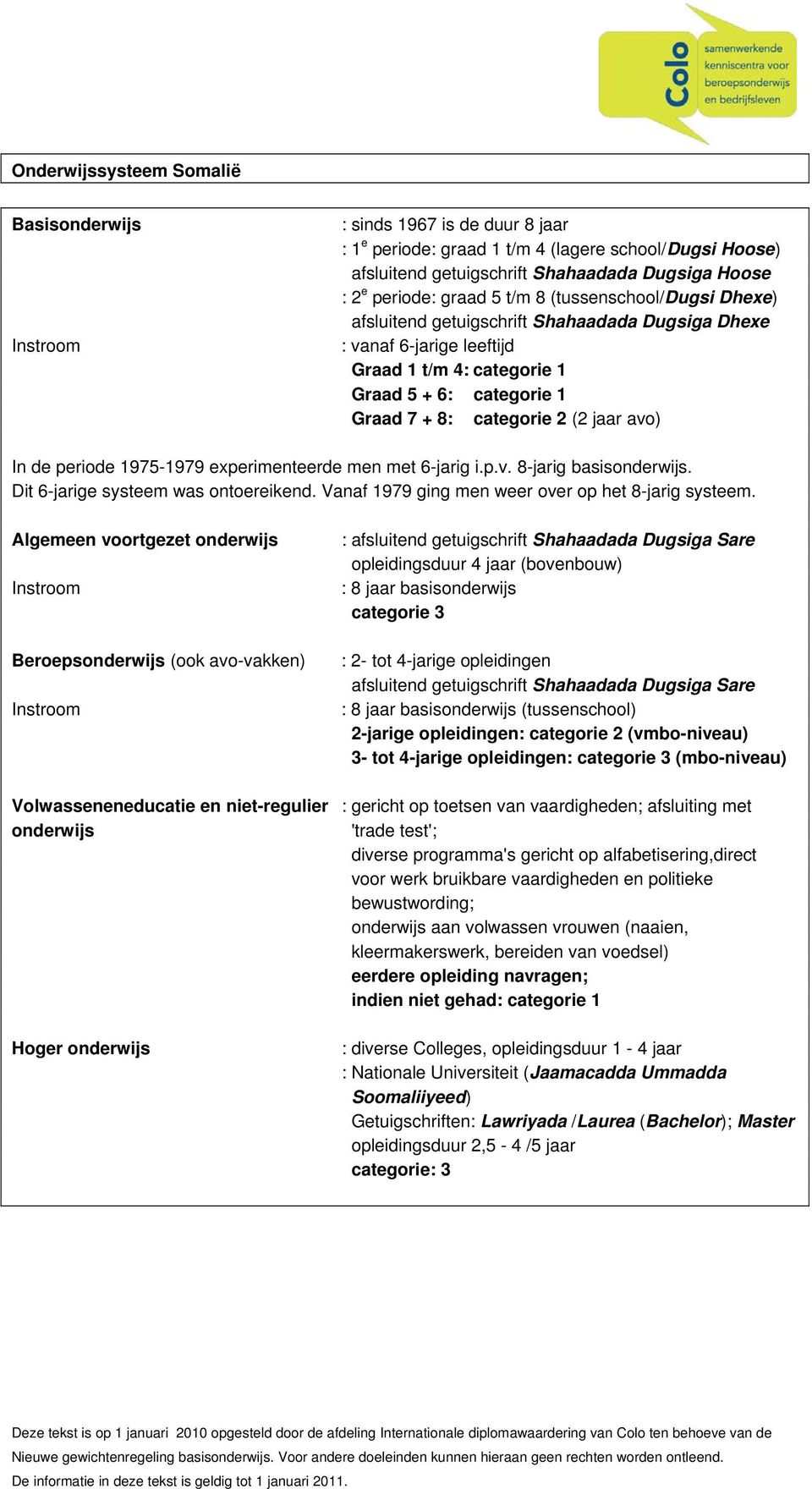 avo) In de periode 1975-1979 experimenteerde men met 6-jarig i.p.v. 8-jarig basisonderwijs. Dit 6-jarige systeem was ontoereikend. Vanaf 1979 ging men weer over op het 8-jarig systeem.