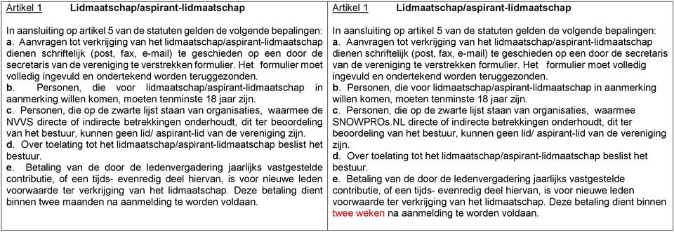 Het formulier moet volledig ingevuld en ondertekend worden teruggezonden. b. Personen, die voor lidmaatschap/aspirant-lidmaatschap in aanmerking willen komen, moeten tenminste 18 jaar zijn. c.