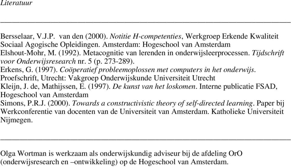 Proefschrift, Utrecht: Vakgroep Onderwijskunde Universiteit Utrecht Kleijn, J. de, Mathijssen, E. (1997). De kunst van het loskomen. Interne publicatie FSAD, Hogeschool van Amsterdam Simons, P.R.J. (2000).